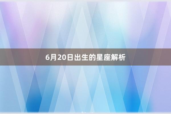 6月20日出生的星座解析